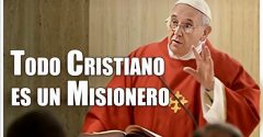 Papa Francisco | Todo Cristiano es un Misionero