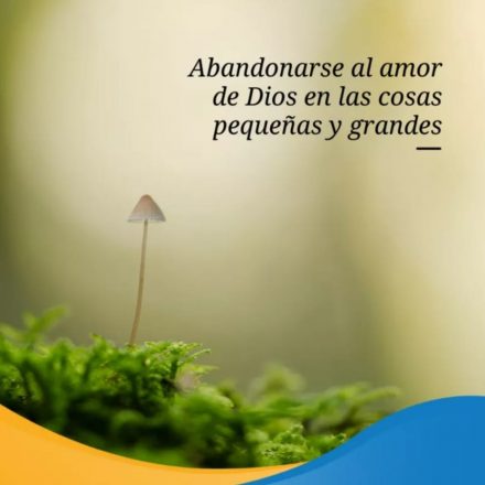 Pasapalabra | ABANDONARSE AL AMOR DE DIOS EN LAS COSAS PEQUEÑAS Y GRANDES